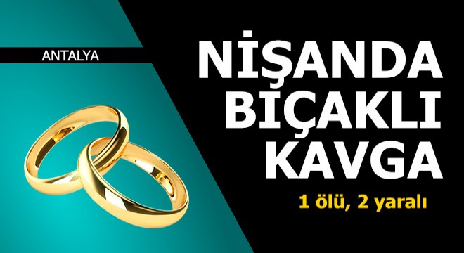 Nişanda bıçaklı kavga: 1 ölü, 2 yaralı