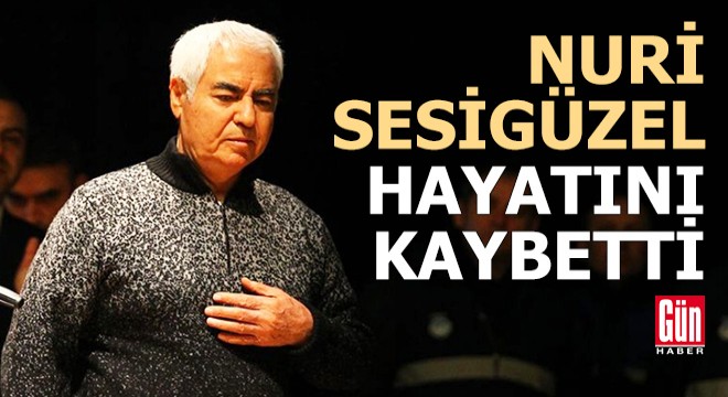 Nuri Sesigüzel hayatını kaybetti