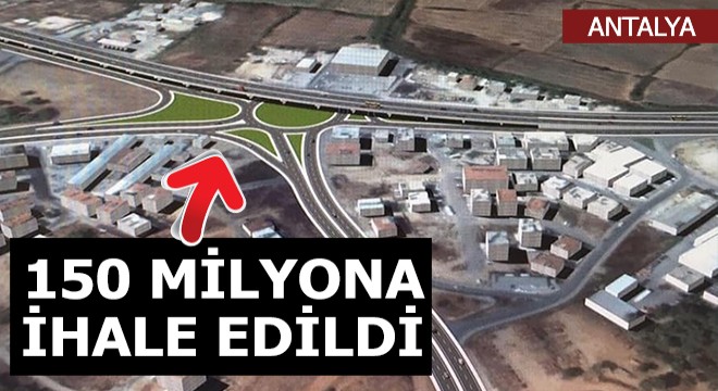 O kavşak 150 milyon TL'ye ihale edildi