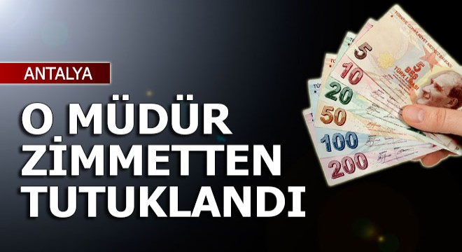 O müdür zimmetten tutuklandı