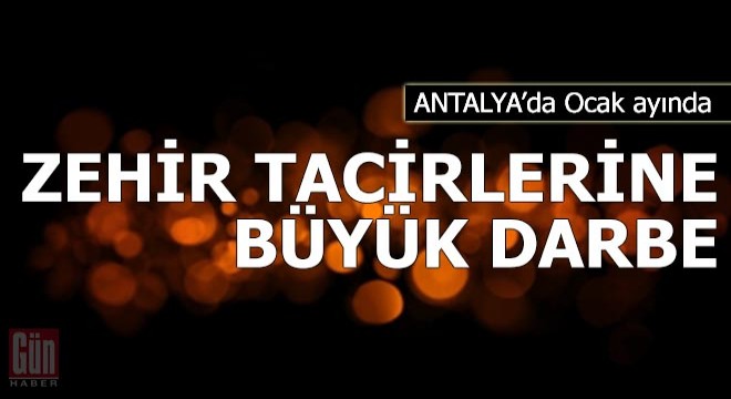 Ocak ayında zehir tacirlerine büyük darbe