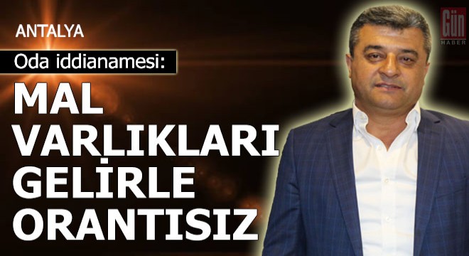 Oda iddianamesi: Mal varlıkları gelirle orantısız