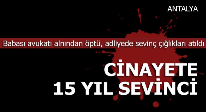 Oğlu cinayetten 15 yıl hapis aldı baba sevinçten avukatı öptü