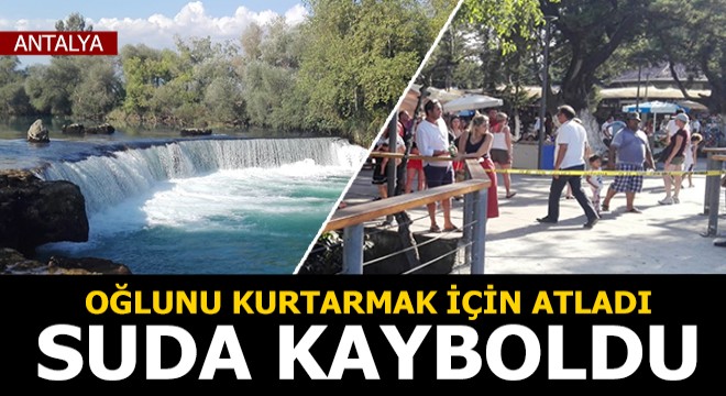 Oğlunu kurtarmak için atladı, suda kayboldu