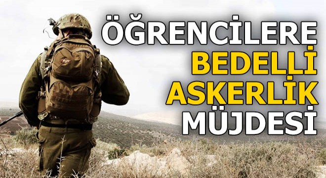 Öğrencilere bedelli askerlik müjdesi