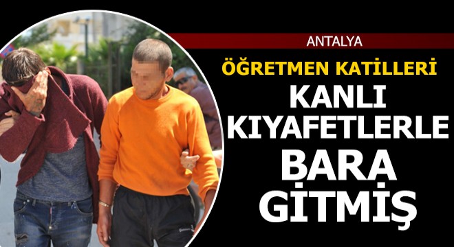 Öğretmen katilleri, kanlı kıyafetlerle bara gitmiş