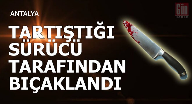 Öğretmen, trafikte tartıştığı sürücü tarafından bıçaklandı