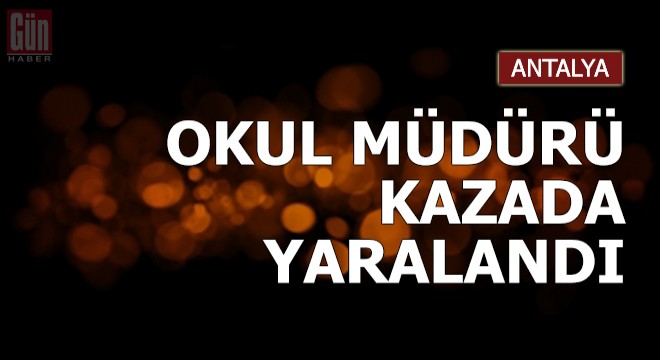 Okul müdürü kazada yaralandı