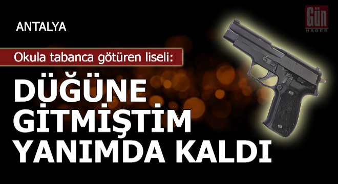 Okula tabanca götüren liseli: Düğüne gitmiştim, yanımda kaldı