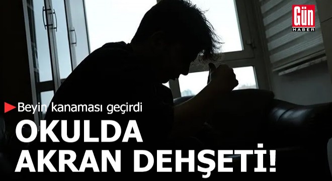 Okulda akran dehşeti! Beyin kanaması geçirdi