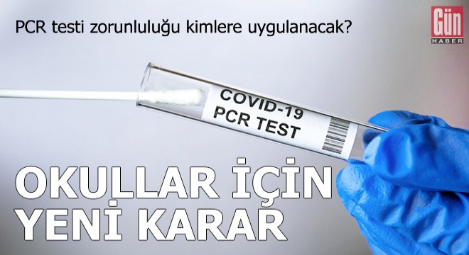 Okullar için yeni karar! PCR testi kimlere zorunlu olacak?