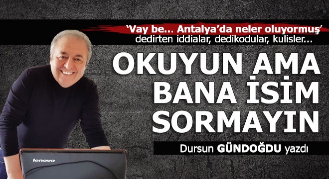 Okuyun ama bana isim sormayın...