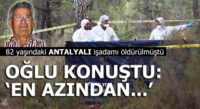 Öldürülen Antalyalı işadamının oğlu konuştu: 'En azından...'