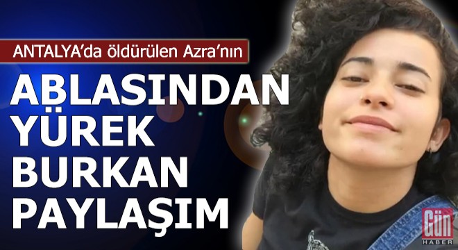 Öldürülen Azra’nın ablasından yürek burkan paylaşım