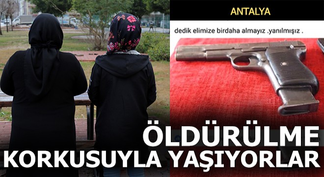 Öldürülme korkusuyla yaşıyorlar