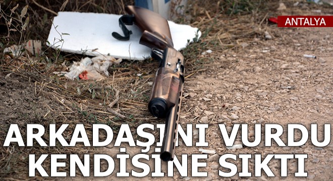 Önce arkadaşını vurdu sonra kendisine sıktı