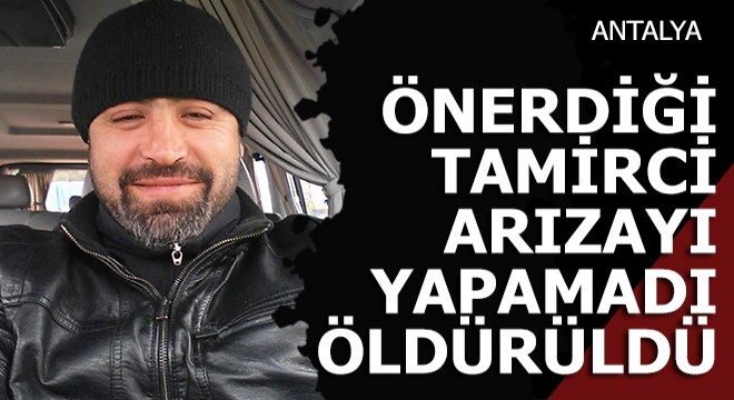 Önerdiği tamirci arızayı yapamayınca öldürüldü