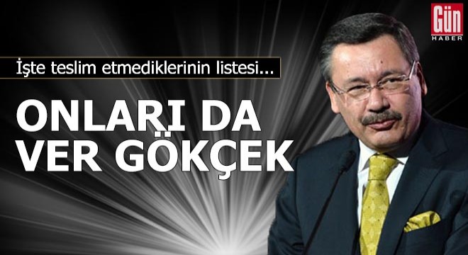 Onları da ver Gökçek! İşte teslim etmediklerinin listesi...