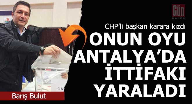 Onun bir oyu Antalya daki ittifakı yaraladı