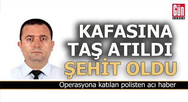 Operasyona katılan polisi taşla şehit ettiler
