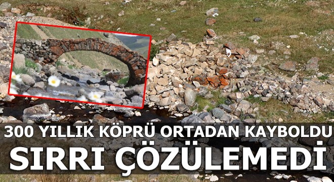 Ortadan kaybolan 300 yıllık tarihi köprü, gizemini koruyor