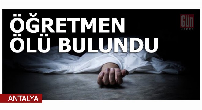 Ortaokul öğretmeni evinde ölü bulundu