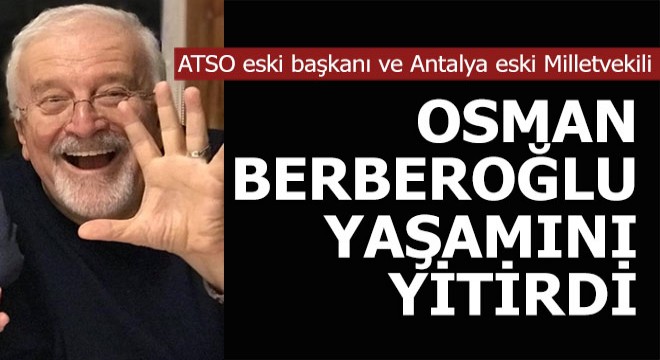 Osman Berberoğlu yaşamını yitirdi