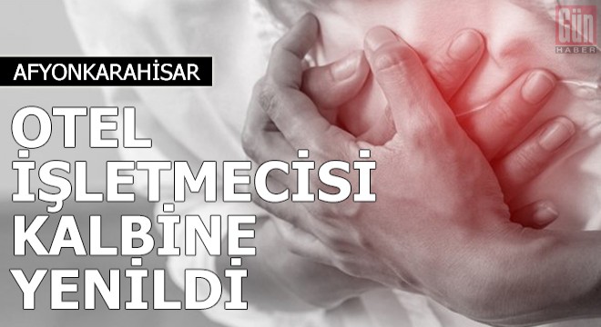 Otel işletmecisi kalbine yenildi