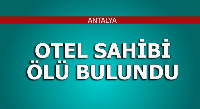 Otel işletmecisi ölü bulundu