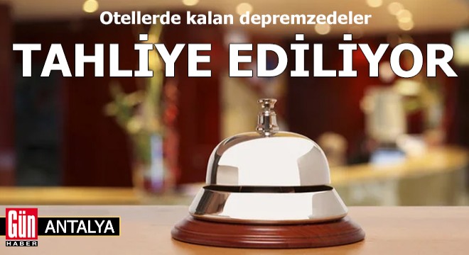 Otellerde kalan depremzedeler tahliye ediliyor