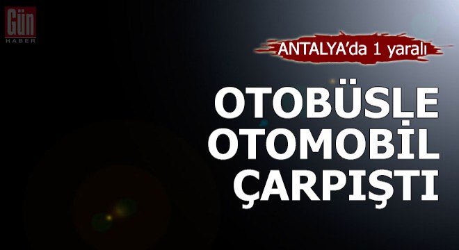 Otobüsle otomobil çarpıştı: 1 yaralı