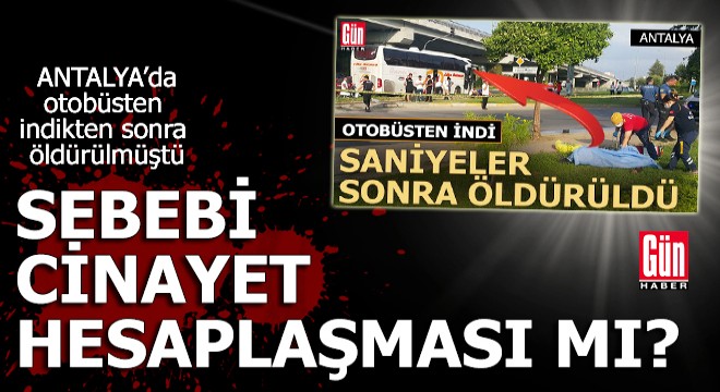 Otobüsten indikten sonra öldürülmüştü; sebebi cinayet hesaplaşması mı?
