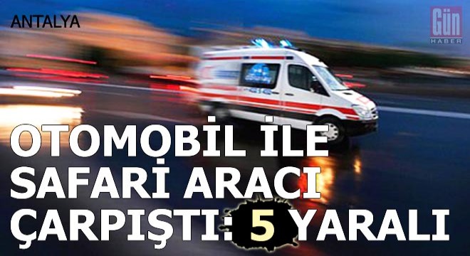 Otomobil ile safari aracı çarpıştı: 5 yaralı