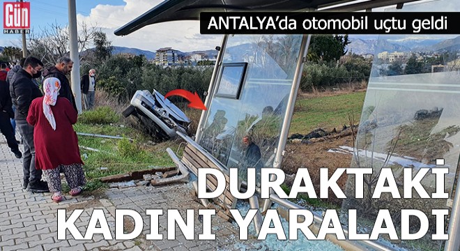 Otomobil uçtu geldi, duraktaki kadını yaraladı