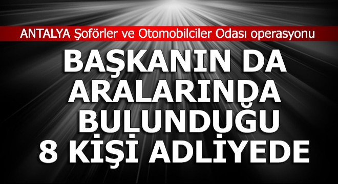 Antalya Otomobilciler Odası  rüşvet  şüphelilerinden 8 i adliyede