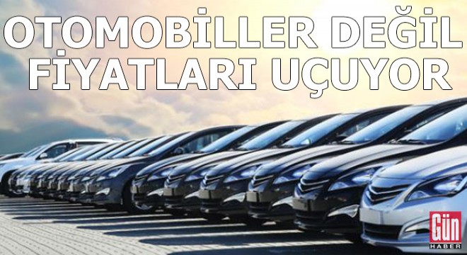 Otomobiller değil fiyatları uçuyor