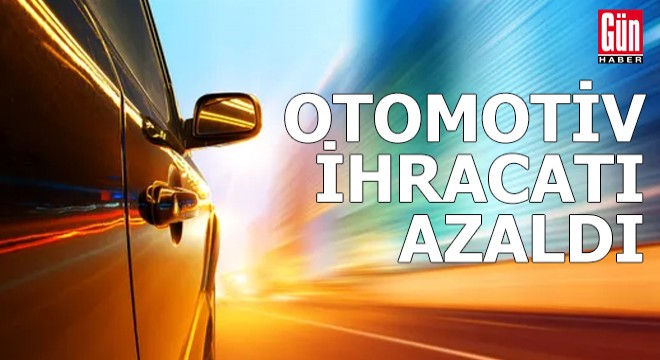 Otomotiv ihracatı azaldı