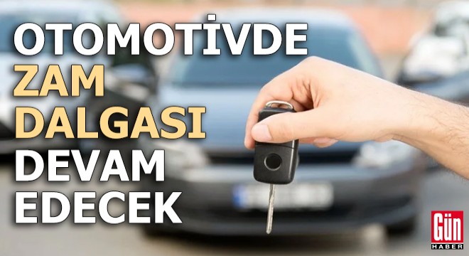 Otomotivde zam dalgası devam edecek