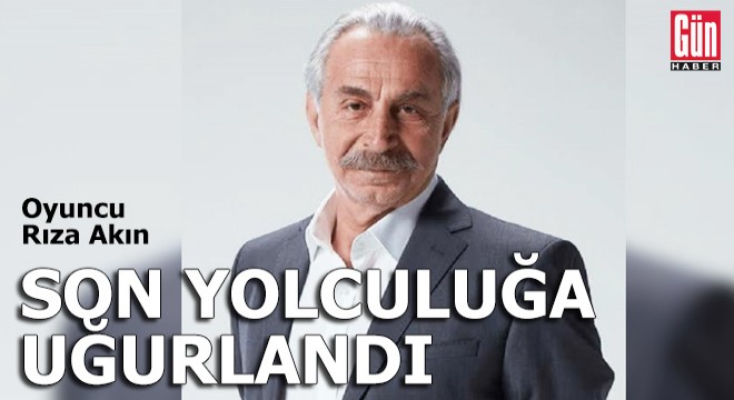 Oyuncu Rıza Akın, son yolculuğa uğurlandı