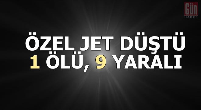 Özel jet düştü: 1 ölü, 9 yaralı