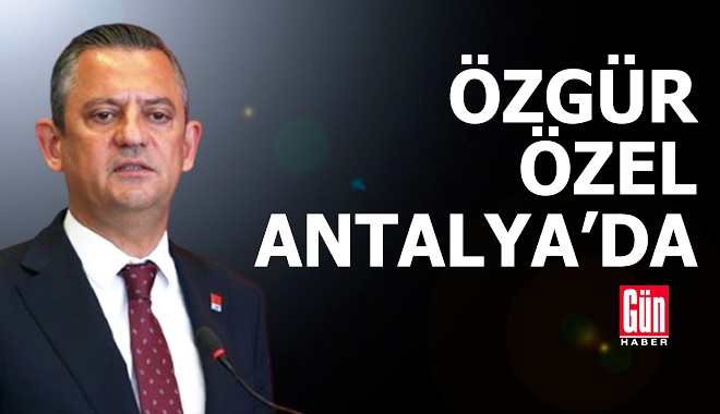 Özgür Özel Antalya'da