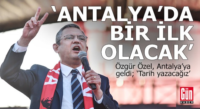 Özgür Özel Antalya da konuştu;  Bu bir ilk olacak 