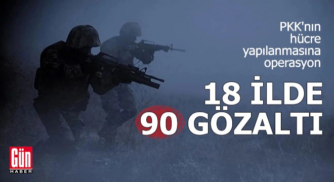 PKK'nın hücre yapılanmasına operasyon: 90 gözaltı