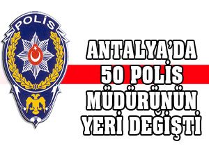 Antalya'da 50 polis müdürünün yeri değişti