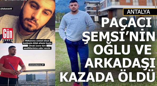 Paçacı Şemsi'nin oğlu ve arkadaşı kazada öldü