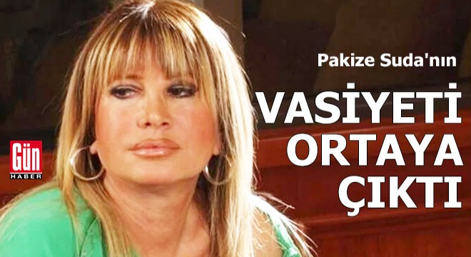 Pakize Suda'nın vasiyeti ortaya çıktı
