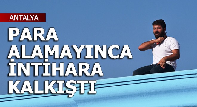 Para alamayınca intihara kalkıştı