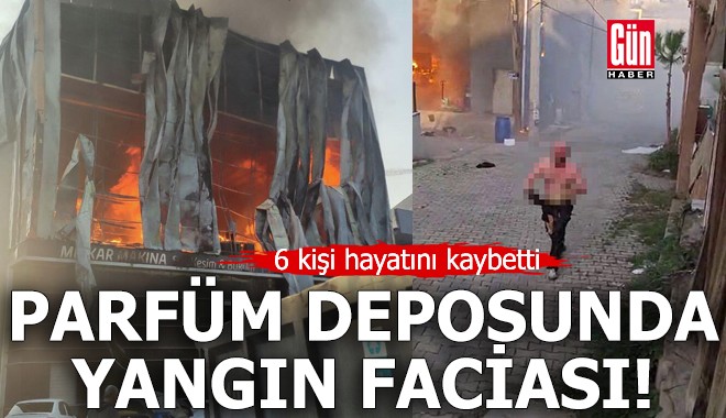 Parfüm deposunda yangın: 6 kişi hayatını kaybetti