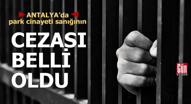 Park cinayeti sanığının cezası belli oldu