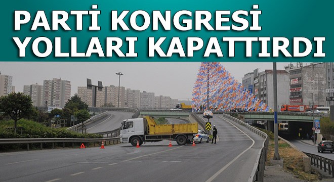 Parti kongresi trafiği... Yollar kapatıldı...